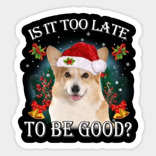 Santa Corgi Christmas Is It Too Late To Be Good Sticker